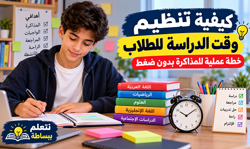 كيفية تنظيم وقت الدراسة للطلاب ووضع جدول للمذاكرة بدون ضغط