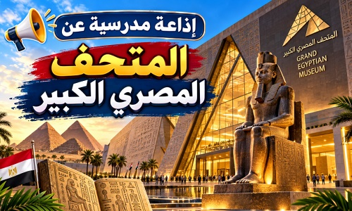 إذاعة مدرسية عن المتحف المصري الكبير